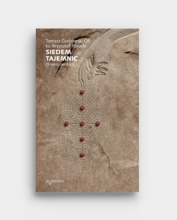 Siedem tajemnic. O sakramentach - Tomasz Grabowski OP, ks. Krzysztof Porosło